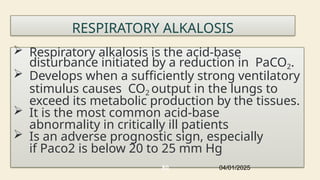 RESPIRATORY ALKALOSIS
 Respiratory alkalosis is the acid-base
disturbance initiated by a reduction in PaCO2.
 Develops when a sufficiently strong ventilatory
stimulus causes CO2 output in the lungs to
exceed its metabolic production by the tissues.
 It is the most common acid-base
abnormality in critically ill patients
 Is an adverse prognostic sign, especially
if Paco2 is below 20 to 25 mm Hg
04/01/2025
80
 