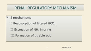 RENAL REGULATORY MECHANISM
 3 mechanisms
I. Reabsorption of filtered HCO3
-
II. Excreation of NH4 in urine
III. Formation of titrable acid
04/01/2025
9
 