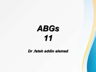 ABGs
11
Dr .fateh addin alemad
 