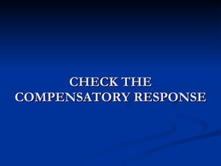 CHECK THE COMPENSATORY RESPONSE 