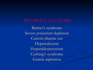 METABOLIC ALKALOSIS Bartter’s syndrome Severe potassium depletion Current diuretic use Hypercalcemia Hyperaldosteronism Cushing’s syndrome Gastric aspiration 