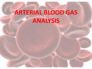ARTERIAL BLOOD GAS
ANALYSIS
 