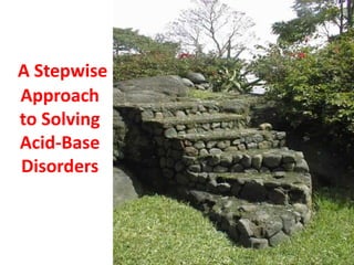 A Stepwise
Approach
to Solving
Acid-Base
Disorders
 