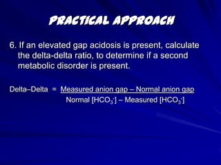 The Arterial Blood Gas (ABG)pH, pCO2, pO2 – Measured directlyHCO3-, O2 saturation (usually) – Calculated from pH, pCO2, and pO2