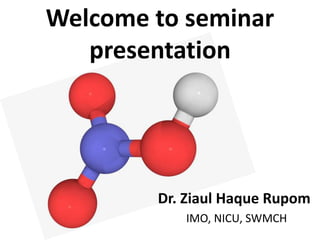 Welcome to seminar
presentation
Dr. Ziaul Haque Rupom
IMO, NICU, SWMCH
 