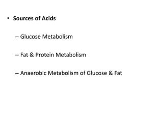 • Sources of Acids
– Glucose Metabolism
– Fat & Protein Metabolism
– Anaerobic Metabolism of Glucose & Fat
 