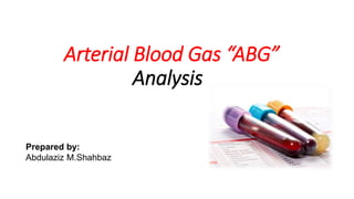 Arterial Blood Gas “ABG”
Analysis
Prepared by:
Abdulaziz M.Shahbaz
 