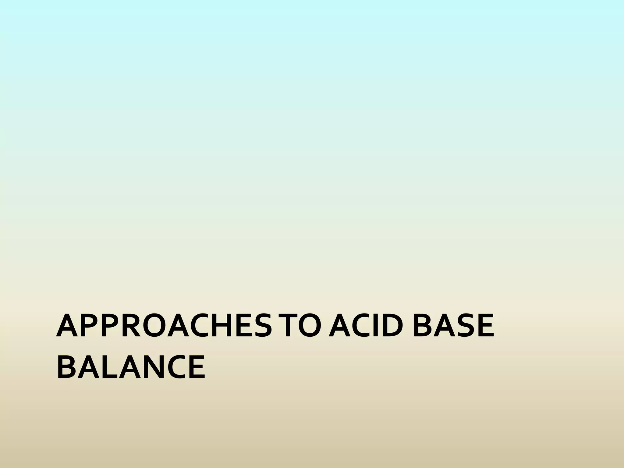 APPROACHESTO ACID BASE
BALANCE
 