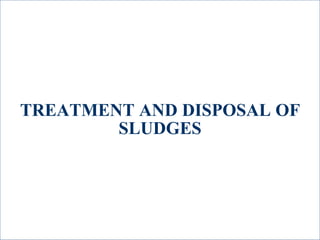 TREATMENT AND DISPOSAL OF
SLUDGES
 