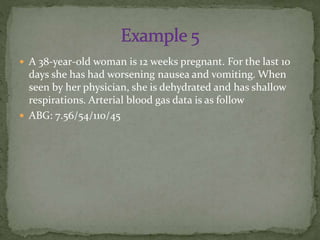  A 38-year-old woman is 12 weeks pregnant. For the last 10

days she has had worsening nausea and vomiting. When
seen by her physician, she is dehydrated and has shallow
respirations. Arterial blood gas data is as follow
 ABG: 7.56/54/110/45

 
