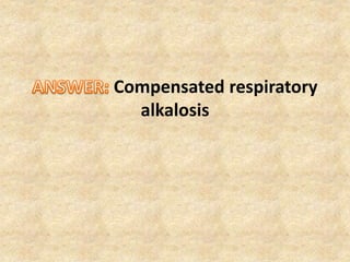 Compensated respiratory
alkalosis
 