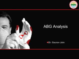 ABG Analysis
Dr. Gaurav Jain
 