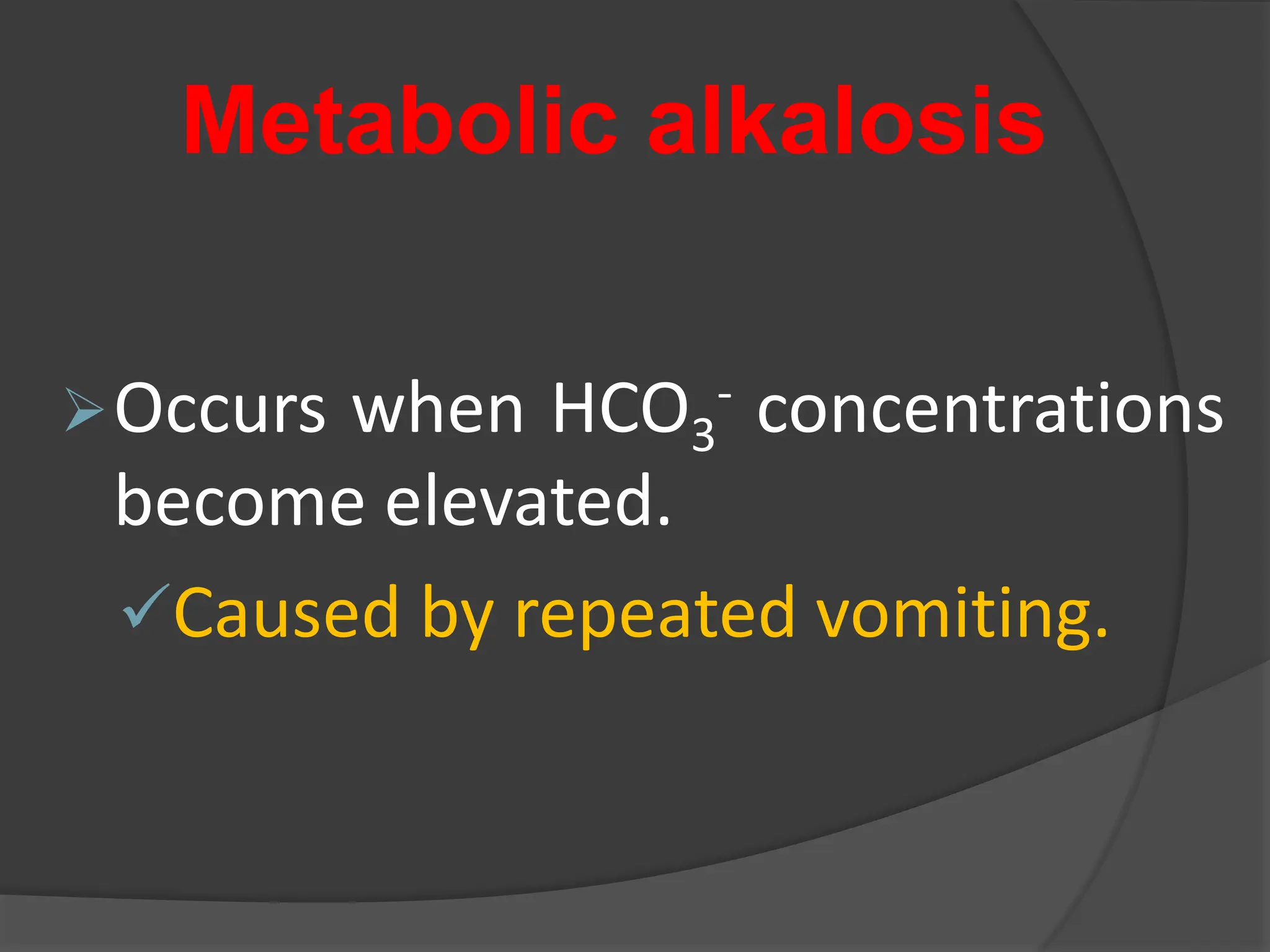 Occurs when HCO3
- concentrations
become elevated.
Caused by repeated vomiting.
Metabolic alkalosis
 