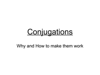 Conjugations Why and How to make them work 