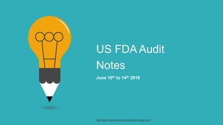 US FDA Audit
Notes
June 10th to 14th 2019
http://www.free-powerpoint-templates-design.com
 