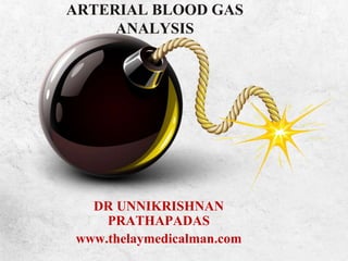 ARTERIAL BLOOD GAS
ANALYSIS
DR UNNIKRISHNAN
PRATHAPADAS
www.thelaymedicalman.com
 
