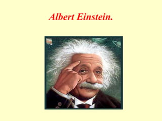 Albert Einstein.
 