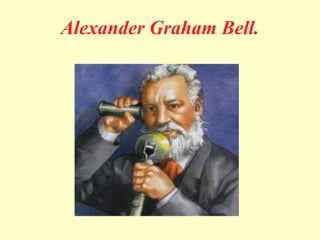 Alexander Graham Bell.
 