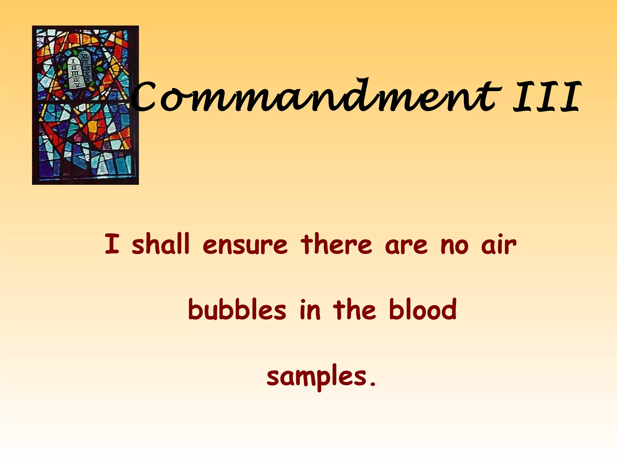Commandment III
I shall ensure there are no air
bubbles in the blood
samples.
 