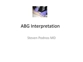 ABG Interpretation

   Steven Podnos MD
 
