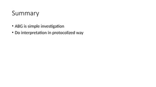 Summary
• ABG is simple investigation
• Do interpretation in protocolized way
 