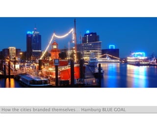 How the cities branded themselves… Hamburg BLUE GOAL  