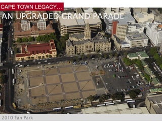 2010 Fan Park AN UPGRADED GRAND PARADE CAPE TOWN LEGACY… 