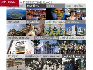seat of learning topography africa maritime resistance, transformation A DISTINCTIVE PLACE CAPE TOWN … cosmopolitan heritage corporate creativity well-managed neighbourhoods legislative capital global destination lifestyle 