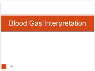 Blood Gas Interpretation
* RS
 