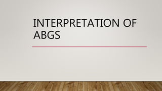 INTERPRETATION OF
ABGS
 