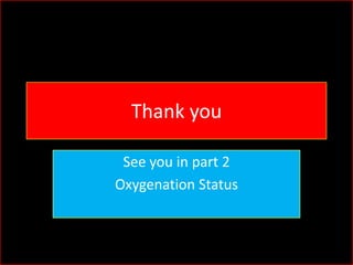Thank you
See you in part 2
Oxygenation Status

 