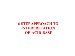 6-STEPAPPROACH TO
INTERPRETATION
OF ACID-BASE
 