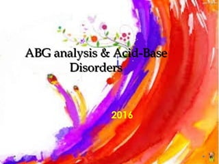 ABG analysis & Acid-BaseABG analysis & Acid-Base
DisordersDisorders
2016
 