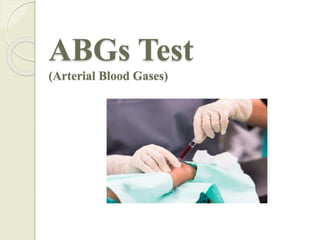 ABGs Test
(Arterial Blood Gases)
 