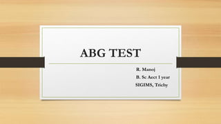 ABG TEST
R. Manoj
B. Sc Aect 1 year
SIGIMS, Trichy
 