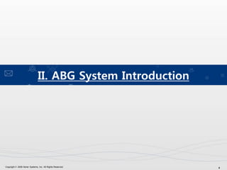 8Copyright © 2009 Xener Systems, Inc. All Rights Reserved.
II. ABG System Introduction
 