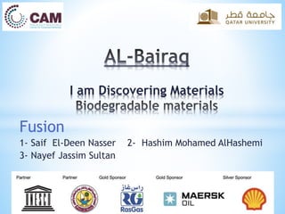 Fusion
1- Saif El-Deen Nasser 2- Hashim Mohamed AlHashemi
3- Nayef Jassim Sultan
I am Discovering Materials
 