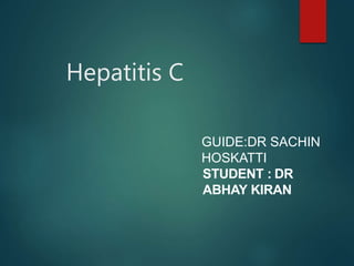 Hepatitis C
GUIDE:DR SACHIN
HOSKATTI
STUDENT : DR
ABHAY KIRAN
 