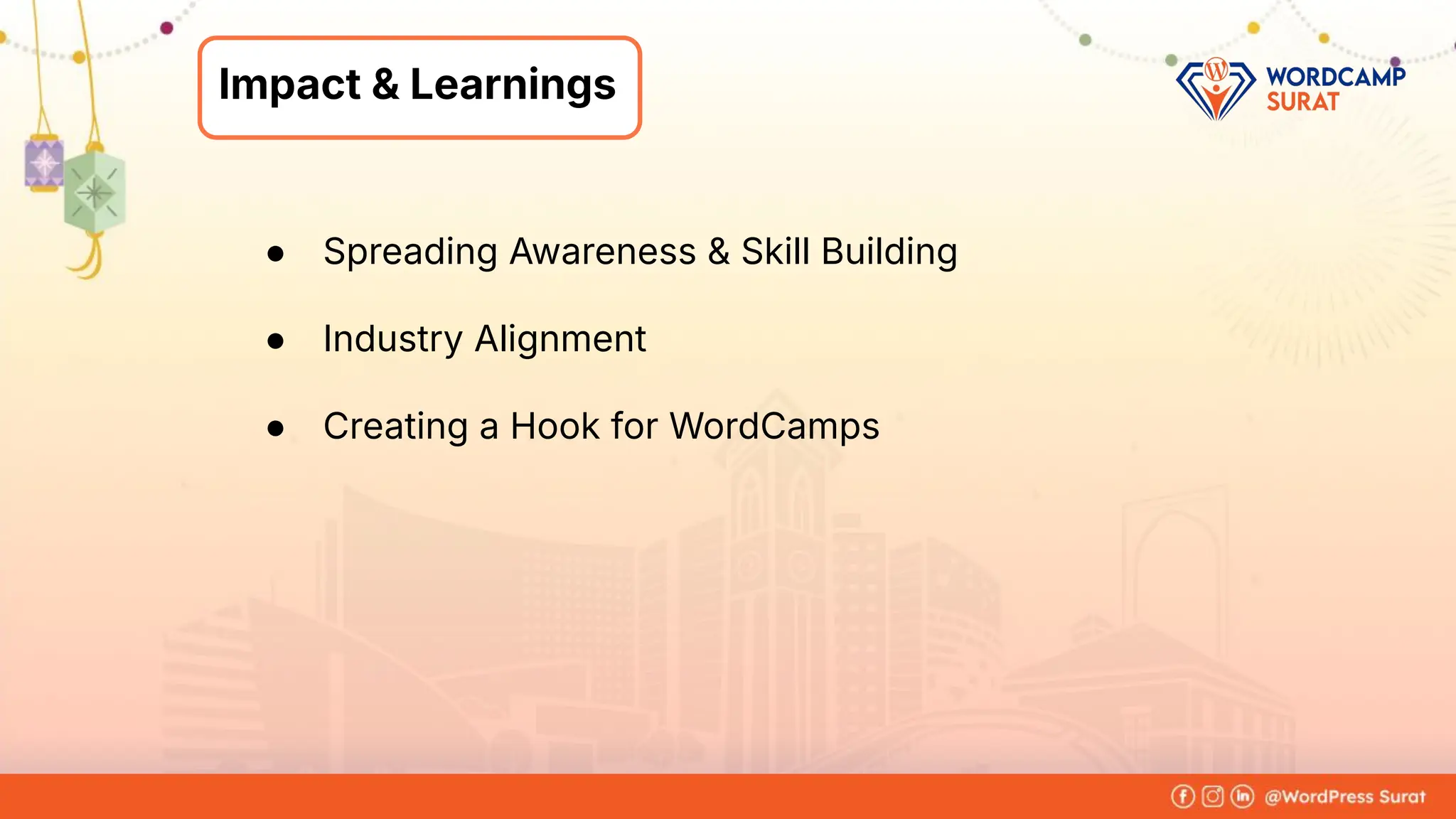 Foram Kansagra
➔ Having 15+ years of experience in
the IT industry.
➔ From a software developer to the
founder of Zluck Solutions
➔ Co-Organiser at WordPress Surat
Community
About Me
Impact & Learnings
● Spreading Awareness & Skill Building
● Industry Alignment
● Creating a Hook for WordCamps
 