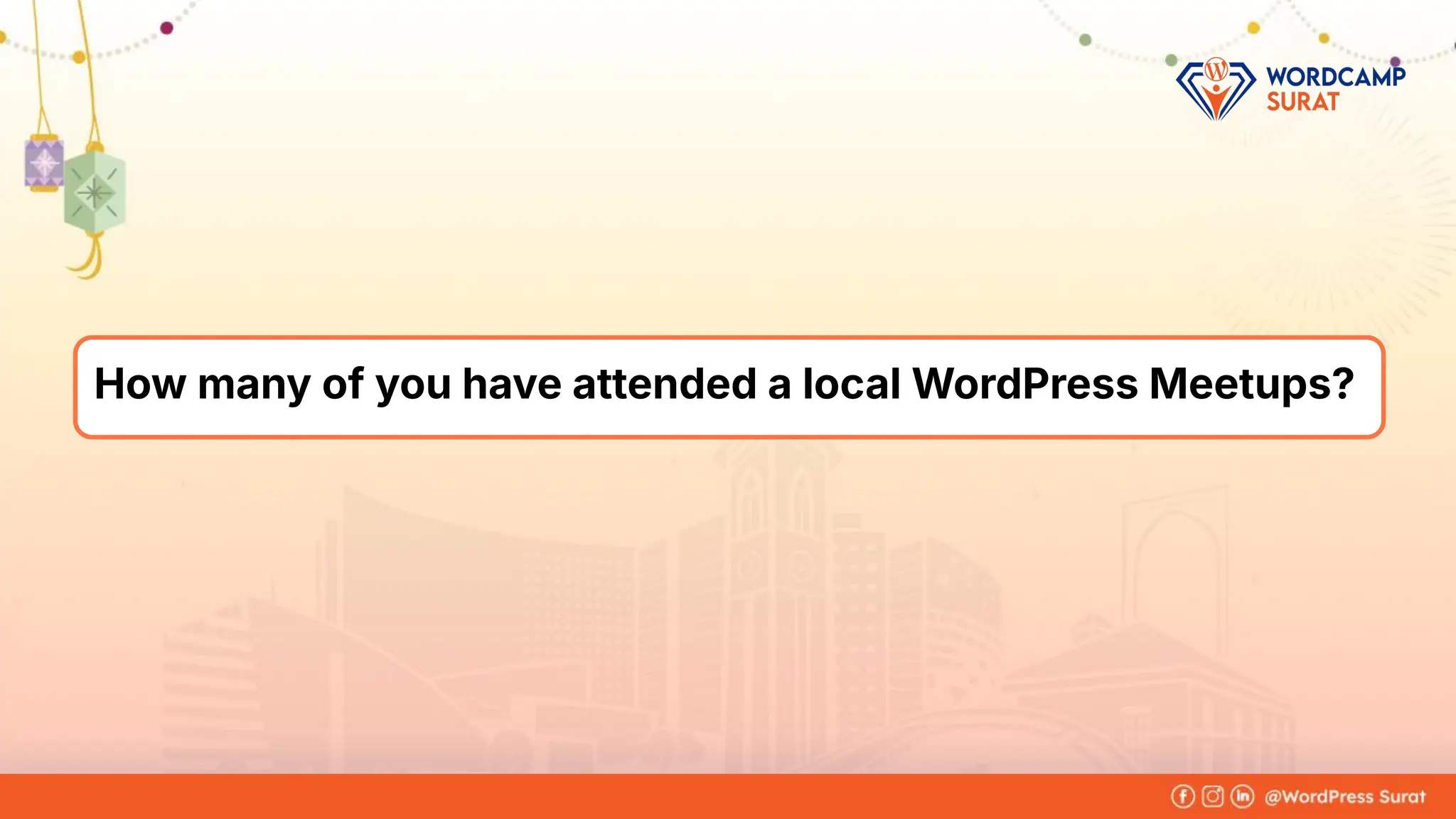 Foram Kansagra
➔ Having 15+ years of experience in
the IT industry.
➔ From a software developer to the
founder of Zluck Solutions
➔ Co-Organiser at WordPress Surat
Community
About Me
How many of you have attended a local WordPress Meetups?
 