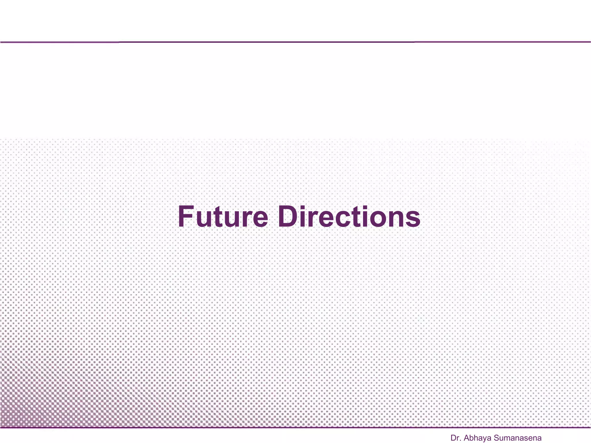 Future Directions Dr. Abhaya Sumanasena 