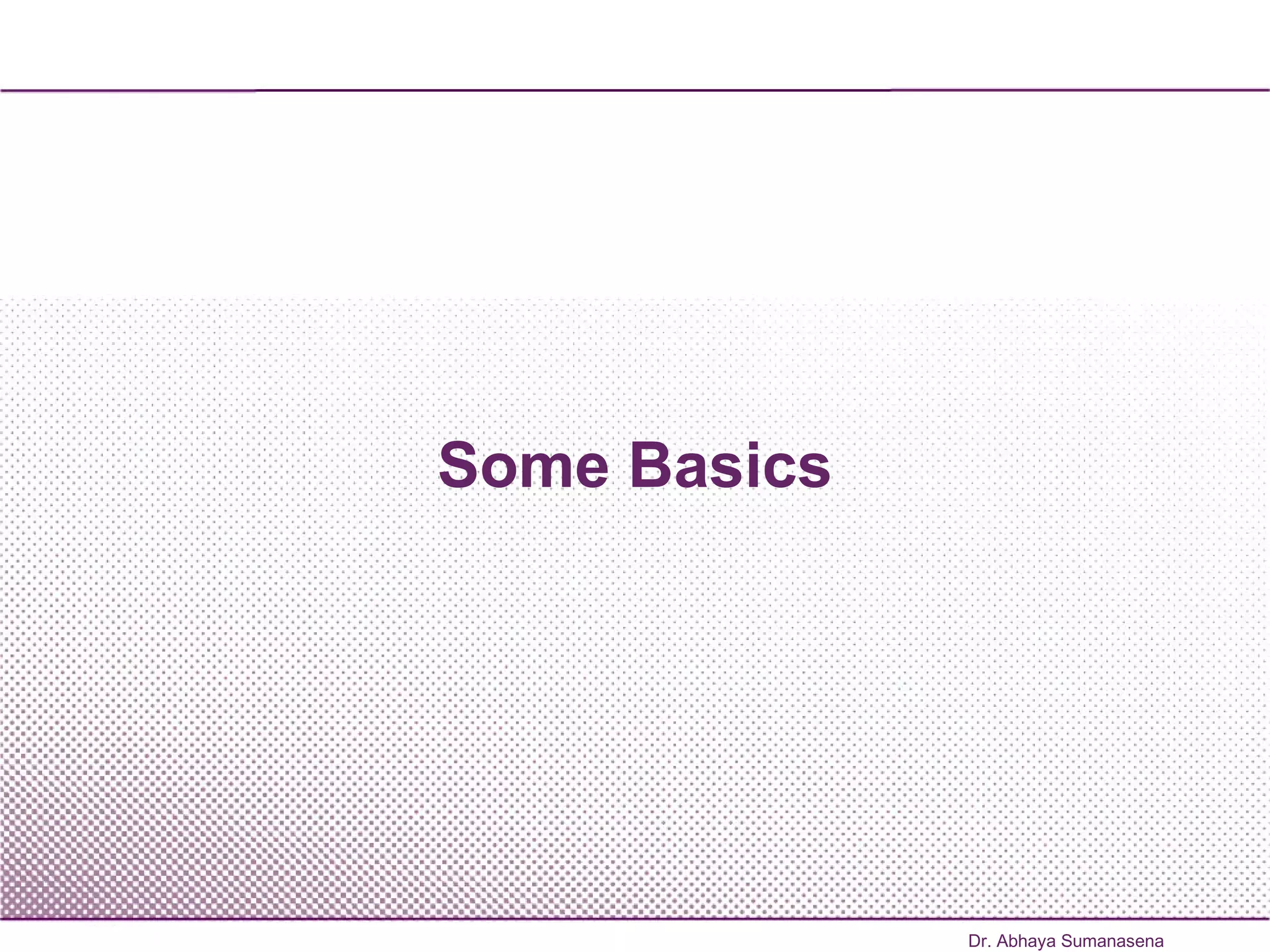 Some Basics Dr. Abhaya Sumanasena 