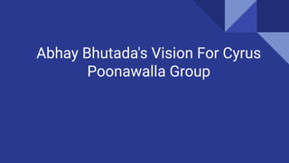 Abhay Bhutada's Vision For Cyrus
Poonawalla Group
 
