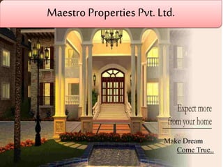 Maestro Properties Pvt. Ltd.
Make Dream
Come True..
 