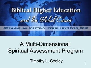 A Multi-Dimensional  Spiritual Assessment Program  Timothy L. Cooley 