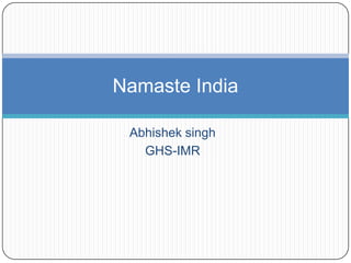 Namaste India

 Abhishek singh
   GHS-IMR
 