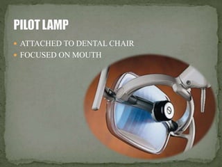  ATTACHED TO DENTAL CHAIR 
 FOCUSED ON MOUTH 
 