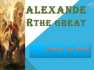 ALEXANDE
RTHE GREAT
 