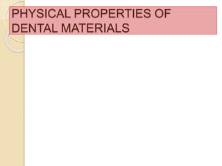 PHYSICAL PROPERTIES OF
DENTAL MATERIALS
 