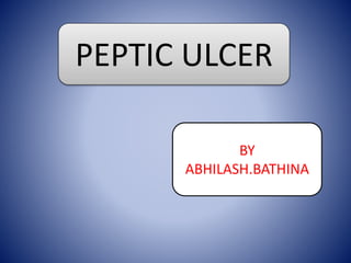 PEPTIC ULCER
BY
ABHILASH.BATHINA
 